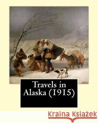 Travels in Alaska (1915). By: John Muir: In the late 1800s, John Muir made several trips to the pristine, relatively unexplored territory of Alaska, Muir, John 9781544150031
