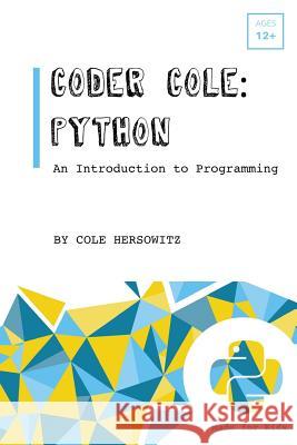 Coder Cole: Python Cole Hersowitz 9781544150222 Createspace Independent Publishing Platform