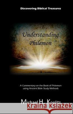 Discovering Biblical Treasures: Understanding Philemon Dr Michael H. Koplitz 9781544152028 Createspace Independent Publishing Platform