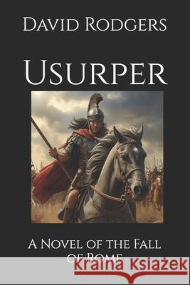 Usurper: A Novel of the Fall of Rome David Gray Rodgers 9781544152363