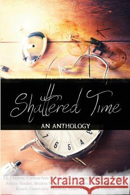 Shattered Time: Anthology J. L. Clayton Carissa Ann Lynch Niki Livingston 9781544152424 Createspace Independent Publishing Platform