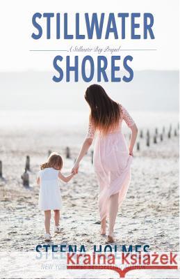 Stillwater Shores: A Stillwater Bay Prequel Steena Holmes 9781544152752 Createspace Independent Publishing Platform