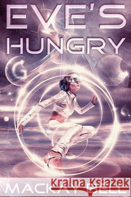 Eve's Hungry: The Complete Epic MacKay Bell 9781544156774 Createspace Independent Publishing Platform