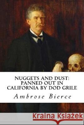 Nuggets and Dust: panned out in California by Dod Grile Ambrose Bierce 9781544158716 Createspace Independent Publishing Platform