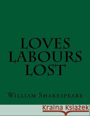 Loves Labours Lost William Shakespeare 9781544159782 Createspace Independent Publishing Platform