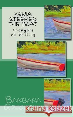 Xenia Steered the Boat: Thoughts on Writing Barbara Gregorich 9781544162232 Createspace Independent Publishing Platform