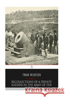 Recollections of A Private Soldier in the Army of the Potomac Wilkeson, Frank 9781544162539 Createspace Independent Publishing Platform