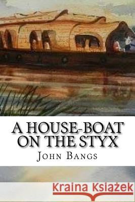 A House-Boat on the Styx: Classic Literature John Kendrick Bangs 9781544163178