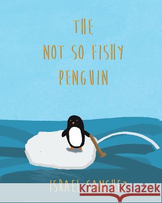 The Not So Fishy Penguin Israel Sanchez 9781544164557