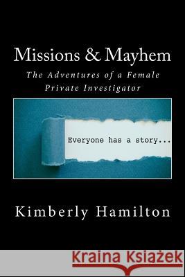 Missions & Mayhem: The Adventures of a Female Private Investigator Kimberly Hamilton 9781544164816 Createspace Independent Publishing Platform