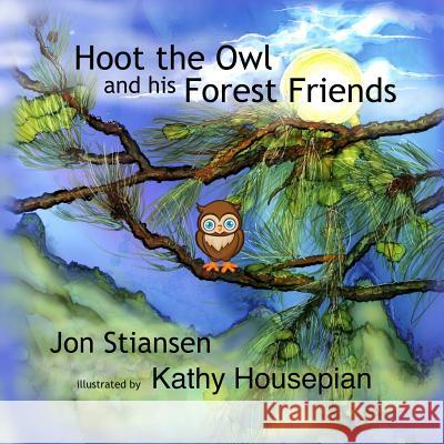 Hoot the Owl and His Forest Friends Jon Stiansen Kathy Housepian 9781544165271 Createspace Independent Publishing Platform