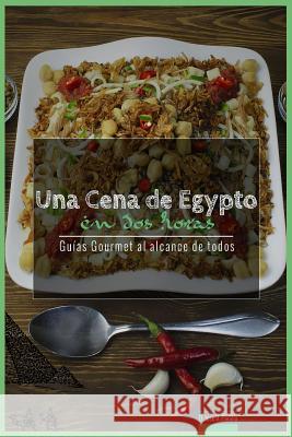 Una Cena de Egipto En DOS Horas: Guias Gourmet Para Currantes D. Jose Varga 9781544165776 Createspace Independent Publishing Platform