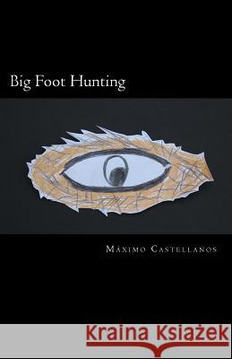 Big Foot Hunting Maximo Castellanos 9781544166605 Createspace Independent Publishing Platform