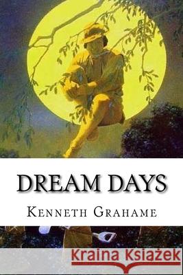 Dream Days: Classic Literature Kenneth Grahame Eh Shepard 9781544167084 Createspace Independent Publishing Platform