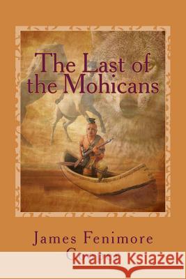 The Last of the Mohicans James Fenimor 9781544167329 Createspace Independent Publishing Platform