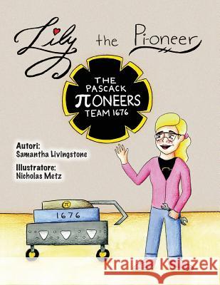 Lily the Pi-oneer - Italian: The book was written by FIRST Team 1676, The Pascack Pi-oneers to inspire children to love science, technology, engine Livingstone, Samantha 9781544167855