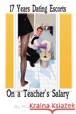 17 Years Dating Escorts on a Teacher's Salary Michael F. Katzman 9781544167930