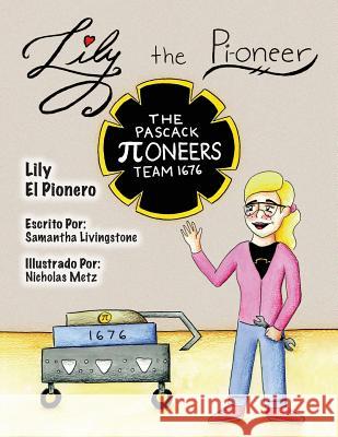 Lily the Pi-oneer - Spanish: The book was written by FIRST Team 1676, The Pascack Pi-oneers to inspire children to love science, technology, engine Livingstone, Samantha 9781544168173 Createspace Independent Publishing Platform