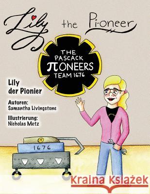 Lily the Pi-oneer - German: The book was written by FIRST Team 1676, The Pascack Pi-oneers to inspire children to love science, technology, engine Livingstone, Samantha 9781544168876
