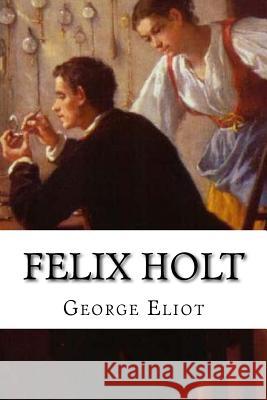 Felix Holt George Eliot 9781544170343 Createspace Independent Publishing Platform