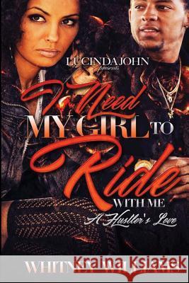 I Need My Girl to Ride With Me: A Hustler's Love Williams, Whitney 9781544171791 Createspace Independent Publishing Platform