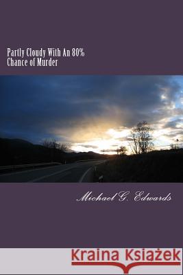 Partly Cloudy With An 80% Chance of Murder Edwards, Michael G. 9781544171814 Createspace Independent Publishing Platform