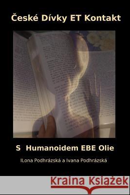 Ceske Divky Et Kontakt: S Humanoidem Ebe Olie Ilona Podhrazska 9781544173429 Createspace Independent Publishing Platform
