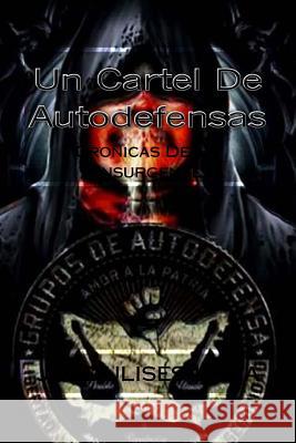 Un Cartel De Autodefensas: Cronicas De Un Insurgente Lara, Jose Ulises 9781544174464 Createspace Independent Publishing Platform