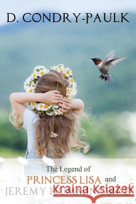 The Legend of Princess Lisa and Jeremy Hummingbird D. Condry-Paulk 9781544175027