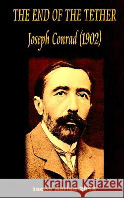 THE END OF THE TETHER Joseph Conrad (1902) Adrian, Iacob 9781544180090