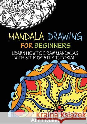Mandala Drawing for Beginners: Learn How to Draw Mandalas with Step-by-Step Tutorial Quinn, Anna 9781544180977