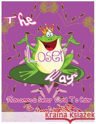 The Loser Ways: Phenomenal Swear Word To Color For Stress Releasing Moorcroft, J. N. 9781544181035 Createspace Independent Publishing Platform