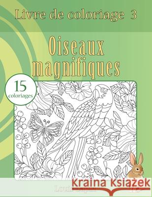 Livre de coloriage oiseaux magnifiques: 15 coloriages Lapin, Louis 9781544181226