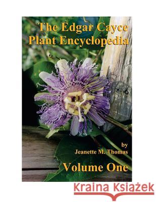The Edgar Cayce Plant Encyclopedia by Jeanette M Thomas Jeanette M. Thomas F. Michael Pinkava Collin J. Thomas 9781544181622