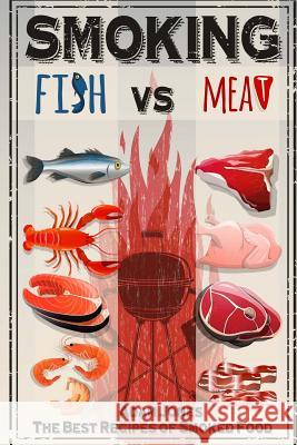 Smoking Fish vs Meat: The Best Recipes of Smoked Food Jones, Adam 9781544181998 Createspace Independent Publishing Platform