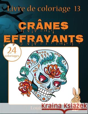 Livre de coloriage crânes effrayants: 24 coloriages Lapin, Louis 9781544182537