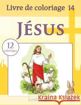 Livre de coloriage Jésus: 12 coloriages Lapin, Louis 9781544182568 Createspace Independent Publishing Platform