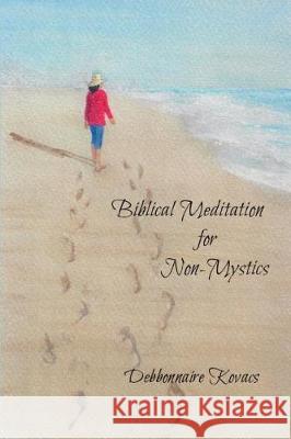 Biblical Meditation for Non-Mystics Debbonnaire Kovacs 9781544183275