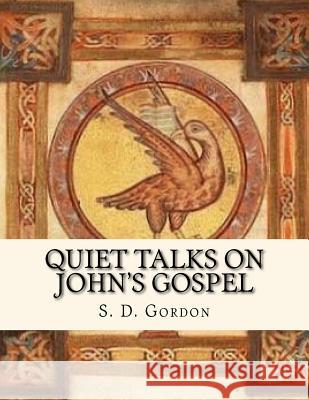 Quiet Talks on John's Gospel: Religious Classics S. D. Gordon John Gaha 9781544183961 Createspace Independent Publishing Platform