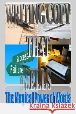 Writing Copy That Sells: The Magical Power of Words John Williams 9781544184418 Createspace Independent Publishing Platform