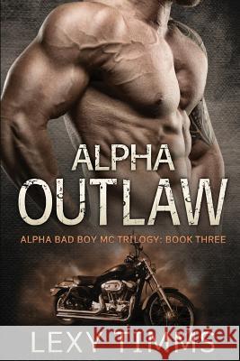Alpha Outlaw: Bad Boy MC Romance Lexy Timms 9781544184630 Createspace Independent Publishing Platform