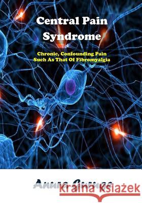 Central Pain Syndrome: Chronic, Confounding Pain Such As That Of Fibromyalgia Guruge, Anura 9781544186627 Createspace Independent Publishing Platform