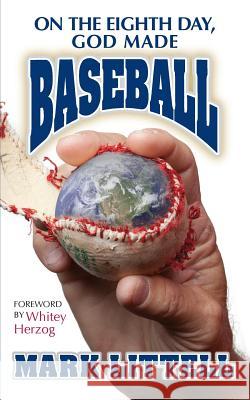 On the Eighth Day, God Made Baseball Mark Littell Whitey Herzog Chris Chambliss 9781544187259 Createspace Independent Publishing Platform