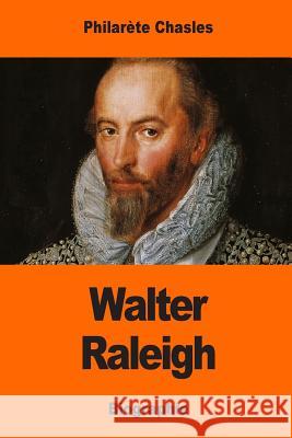 Walter Raleigh Philarete Chasles 9781544189826 Createspace Independent Publishing Platform