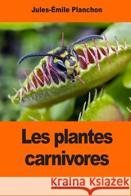 Les plantes carnivores Planchon, Jules-Emile 9781544190686 Createspace Independent Publishing Platform