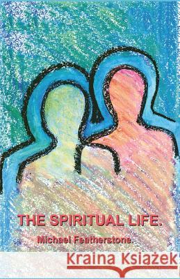 The Spiritual LIfe Michael Featherstone 9781544191911