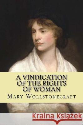 A vindication of the rights of woman (feminist Philosophy) Mary Wollstonecraft 9781544193045 Createspace Independent Publishing Platform