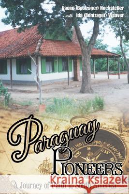 Paraguay Pioneers Naomi Bontrager Hochstetler Ida Bontrager Weaver 9781544193373 Createspace Independent Publishing Platform