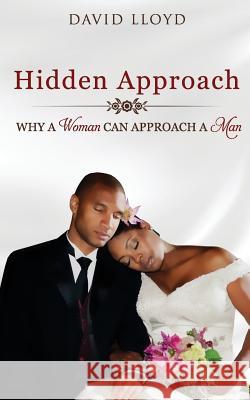Hidden Approach: Why A Woman Can Approach A Man Lloyd, David 9781544194035