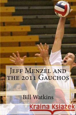Jeff Menzel and the 2011 Gauchos Bill Watkins 9781544194912